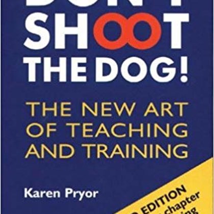 Don't Shoot The Dog Art of Teaching and Training by Karen Pryor