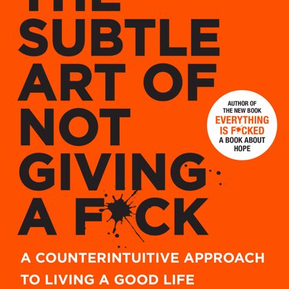 The Subtle Art of Not Giving a F*ck: A Counterintuitive Approach to Living a Good Life by Mark Manson