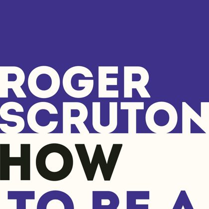 How to be a conservative by Roger Scruton