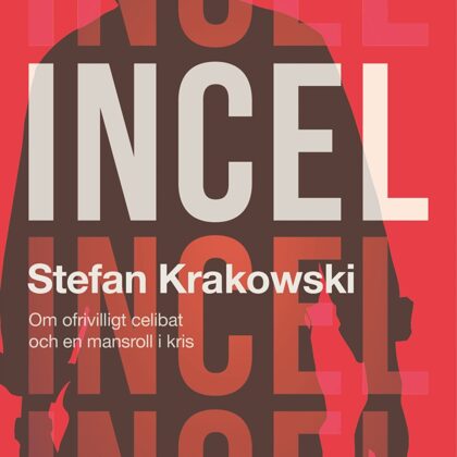 Incel
Involuntary Celibacy and a Masculinity In Crisis
 by Stefan Krakowski