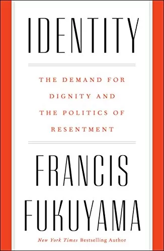 Identity: The Demand for Dignity and the Politics of Resentment by Francis Fukuyama