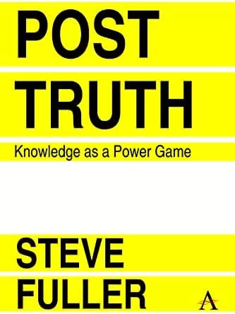 Post truth:knowledge as a power game by Steve Fuller