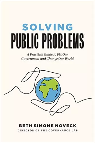 Solving Public Problems: A Practical Guide to Fix Our Government and Change Our World by Noveck Beth Simon