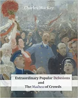 Extraordinary Popular Delusions and the Madness of Crowds is a history of popular folly by Charles Mackay