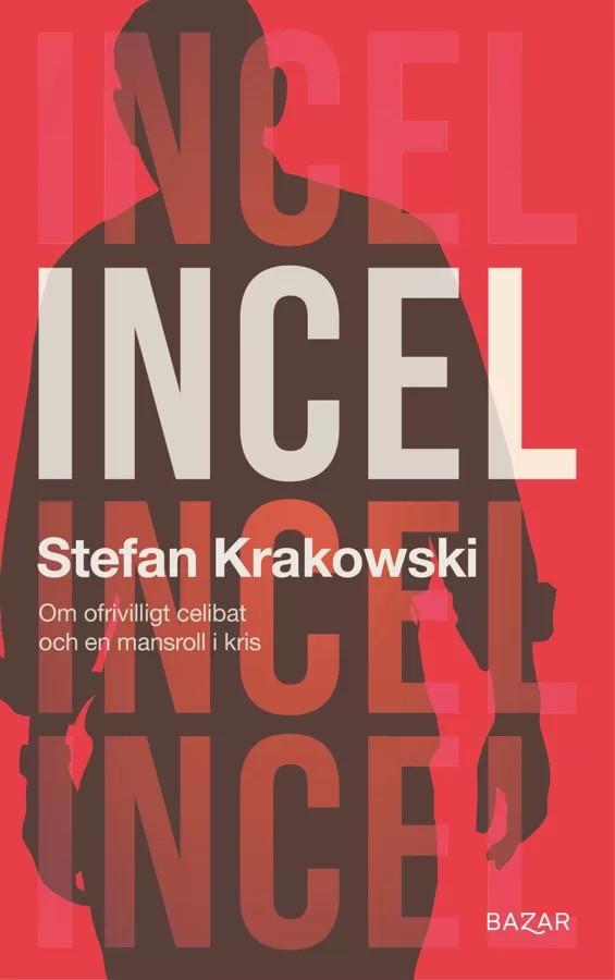 Incel
Involuntary Celibacy and a Masculinity In Crisis
 by Stefan Krakowski